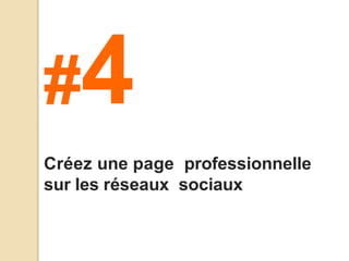 #4
Créez une page professionnelle
sur les réseaux sociaux
 