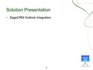 25
Solution Presentation
• SageCRM Outlook Integration
 