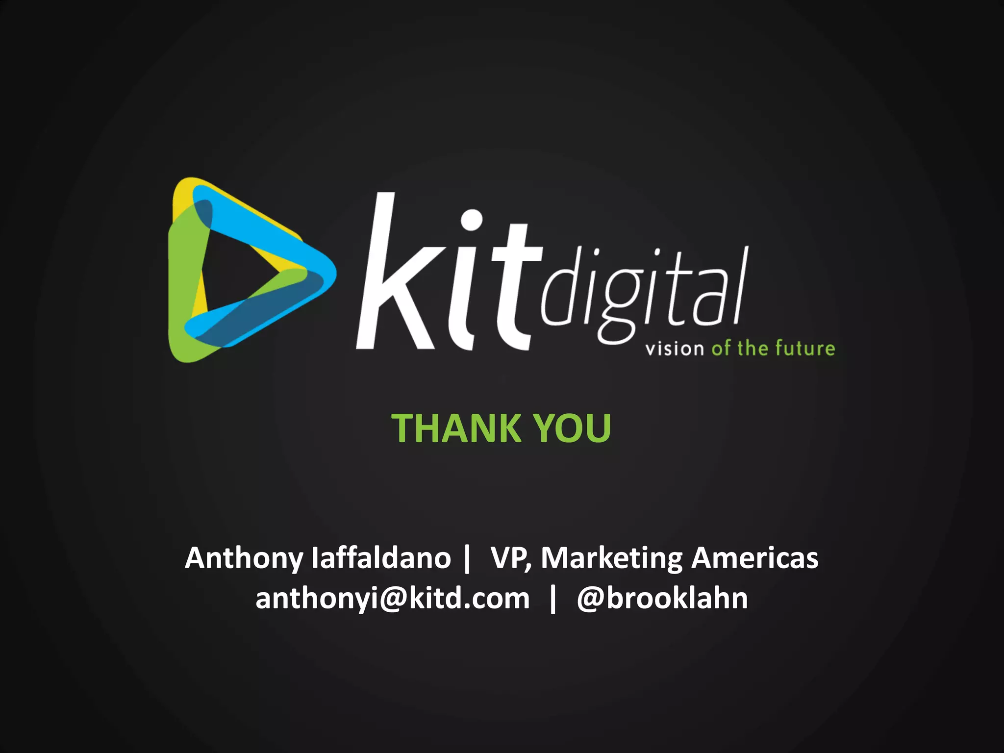 THANK YOU

Anthony Iaffaldano | VP, Marketing Americas
    anthonyi@kitd.com | @brooklahn
 