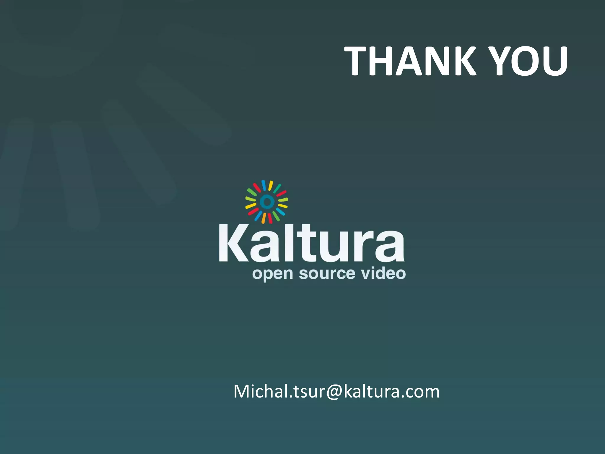 THANK YOU




Michal.tsur@kaltura.com
 