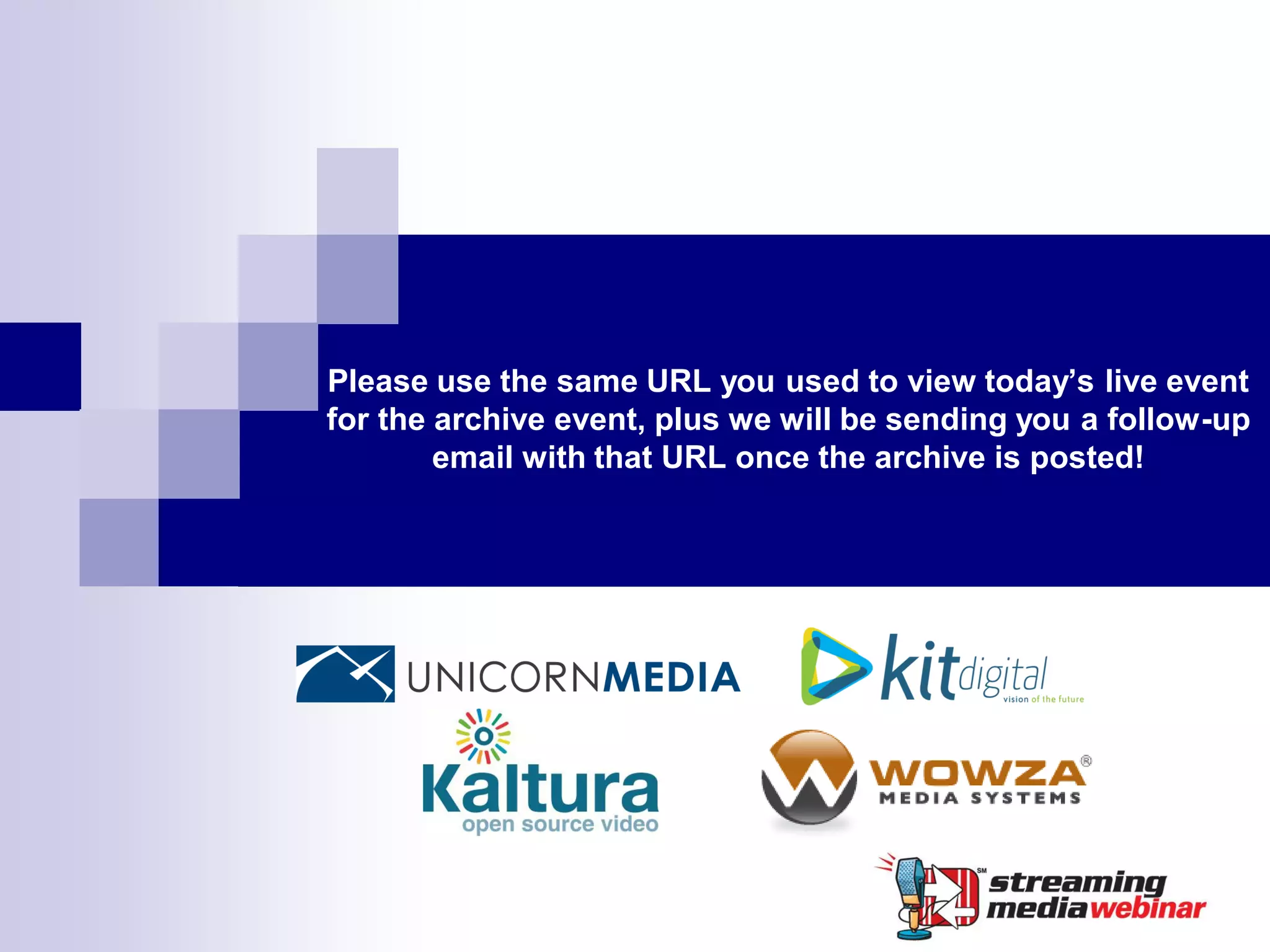 Please use the same URL you used to view today’s live event
for the archive event, plus we will be sending you a follow-up
        email with that URL once the archive is posted!
 
