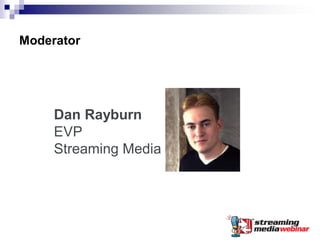 Moderator




     Dan Rayburn
     EVP
     Streaming Media
 