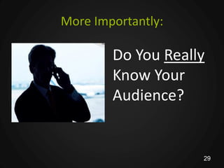 More Importantly:

        Do You Really
        Know Your
        Audience?


                    29
 