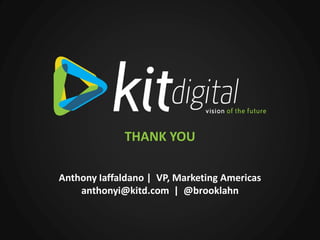 THANK YOU

Anthony Iaffaldano | VP, Marketing Americas
    anthonyi@kitd.com | @brooklahn
 