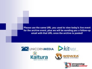 Please use the same URL you used to view today’s live event
for the archive event, plus we will be sending you a follow-up
        email with that URL once the archive is posted!
 