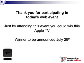 Thank you for participating in
            today’s web event

Just by attending this event you could win this
                   Apple TV

      Winner to be announced July 29th
 