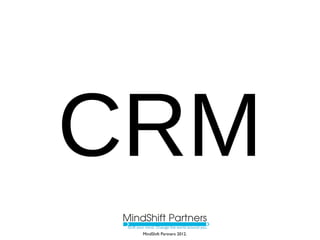 CRM
 MindShift Partners 2012.
 