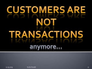 Customers are not Transactions21.09.2009Guido Oswald10anymore…