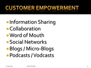 Customer EmpowermentInformation SharingCollaborationWord of MouthSocial NetworksBlogs / Micro-BlogsPodcasts / Vodcasts21.09.2009Guido Oswald9