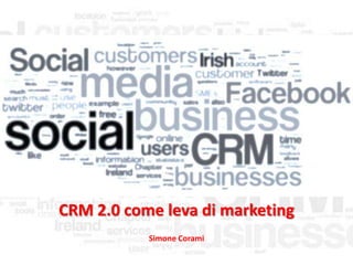 CRM 2.0 come leva di marketing
           Simone Corami
 