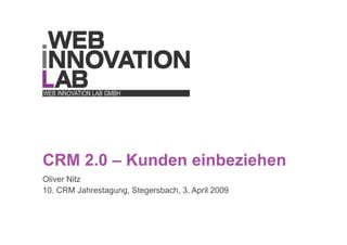 CRM 2.0 – Kunden einbeziehen
Oliver Nitz
10. CRM Jahrestagung, Stegersbach, 3. April 2009
 