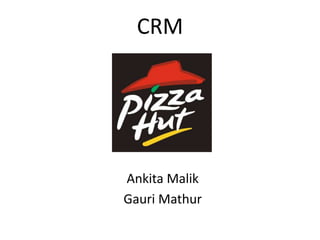 CRM




Ankita Malik
Gauri Mathur
 