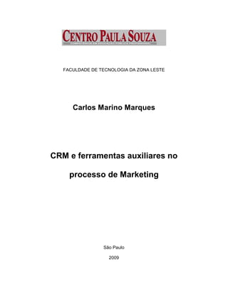 FACULDADE DE TECNOLOGIA DA ZONA LESTE
Carlos Marino Marques
CRM e ferramentas auxiliares no
processo de Marketing
São Paulo
2009
 