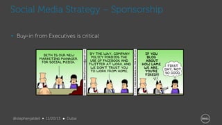 Social Media Strategy – Sponsorship
• Buy- in from Executives is critical

Courtesy of http://goodsocialcents.com/2010/09/dilbert-infographics-social-media/

@stephenjatdell ∞ 11/20/13 ● Dubai

 