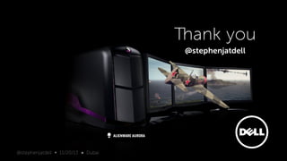 Thank you
@stephenjatdell

ALIENWARE AURORA

@stephenjatdell ∞ 11/20/13 ● Dubai

 