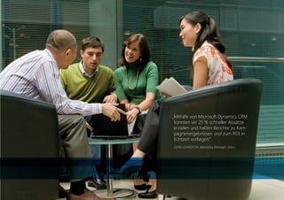 „Mithilfe von Microsoft Dynamics CRM
                                          konnten wir 25 % schneller Absätze
                                          erzielen und hatten Berichte zu Kam-
                                          pagnenergebnissen und zum ROI in
                                          Echtzeit vorliegen.“
                                         JOHN JOHNSTON, Marketing Manager, Volvo




20110831_AZ_CRM_2011_Broschüre.indd 15                                             31.08.2011 11:06:34
 