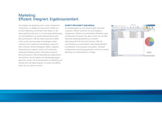 Marketing:
                         Efﬁzient. Integriert. Ergebnisorientiert.
                         Die Aufgaben des Marketings sind in einem erfolgreichen        SCHRITT FÜR SCHRITT ZUM ERFOLG
                         Unternehmen so vielfältig wie anspruchsvoll. Dabei kon-        Ihre Marketingplanung unterstützen ﬂexible Segmentie-
                         kurrieren Marketing und Vertrieb immer wieder um die           rungstools, intuitive Funktionen für das Kampagnen-
                         Meinungsführerschaft, wenn es um den besten Marktzugang        management, deﬁnierte und veränderbare Workﬂows sowie
                         und die Identiﬁkation der besten Verkaufschancen geht.         aufschlussreiche Analysen. Dies alles mit dem Ziel, die Effek-
                         Microsoft Dynamics CRM löst diesen klassischen Konﬂikt,        tivität Ihrer Marketingmaßnahmen zu erhöhen.
                         indem es die Zusammenarbeit der Beteiligten perfekt            Gleichzeitig hilft Ihnen Microsoft Dynamics CRM, die
                         moderiert. Durch speziell auf das Marketing zugeschnit-        Lead-Verteilung zu automatisieren sowie Nachfassarbeiten
                         tene Funktionen können Kampagnen effektiv umgesetzt,           einzubeziehen und konsequent umzusetzen. Individuell
                         Verkaufschancen analytisch erkannt und Investitionen           konﬁgurierbare Genehmigungsverfahren sichern die schnelle
                         zielgerichtet bewertet werden. Gleichzeitig ermöglicht         Wandlung von Verkaufschancen in Erfolge.
                         Microsoft Dynamics CRM die Bereitstellung erfolgskritischer
                         Informationen, die als Ergebnis einer Marketingkampagne
                         gewonnen wurden: Die Zusammenarbeit von Marketing und
                         Vertrieb wird nachhaltig verbessert, für beide Geschäftsein-
                         heiten wird ein Optimum erreicht.




20110831_AZ_CRM_2011_Broschüre.indd 8                                                                                                                    31.08.2011 11:06:12
 