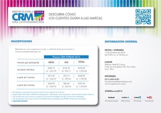 DESCUBRA CÓMO
LOS CLIENTES GUÍAN A LAS MARCAS.

INSCRIPCIONES

INFORMACIÓN GENERAL

Regístrese en www.congresocrm.co/pe, o solicíte la ficha de inscripción a
inscripciones@bytmeetings.com

FECHA / HORARIO

Precios CRM FORUM 2013
NETO

IGV

TOTAL

Inscripción individual

$584.75
S/. 1,637.29

$105.25
S/. 294.71

$690.00
S/. 1,932.00

A partir de 3 inscritos

$515.25
S/. 1,442.37

$92.75
S/. 259.63

$608.00
S/. 1,702.00

A partir de 6 inscritos

$444.92
S/. 1,245.76

$80.08
S/. 224.24

$525.00
S/. 1,470.00

Inversión (por participante)

Se aceptarán anulaciones de inscripción hasta 72 horas antes del inicio del foro.
Incluye material de estudio, certificado de participación, coffee breaks, almuerzo ejecutivo, estacionamiento (sujeto a espacio).
15% de descuento para alumnos y ex alumnos de la Escuela de Postgrado de UPC (inscripciones individuales).
10% de descuento para socios activos de la Sociedad Peruana Marketing y de APCRM (inscripciones individuales).
Capacidad limitada.

15 de Octubre de 2013.
De 9:00 a.m. a 18:30 p.m.

LUGAR
Delfines Hotel & Casino.
Calle Los Eucaliptos 555, San Isidro,
Lima Perú.

INFORMES
(511) 652-6181
inscripciones@bytmeetings.com
www.congresocrm.co/pe

#CRMforum2013

/BTmeetings.fanpage

@BTmeetings

BTmeetings

/bytmeetings1

 