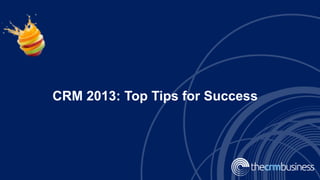 CRM 2013: Top Tips for Success

 