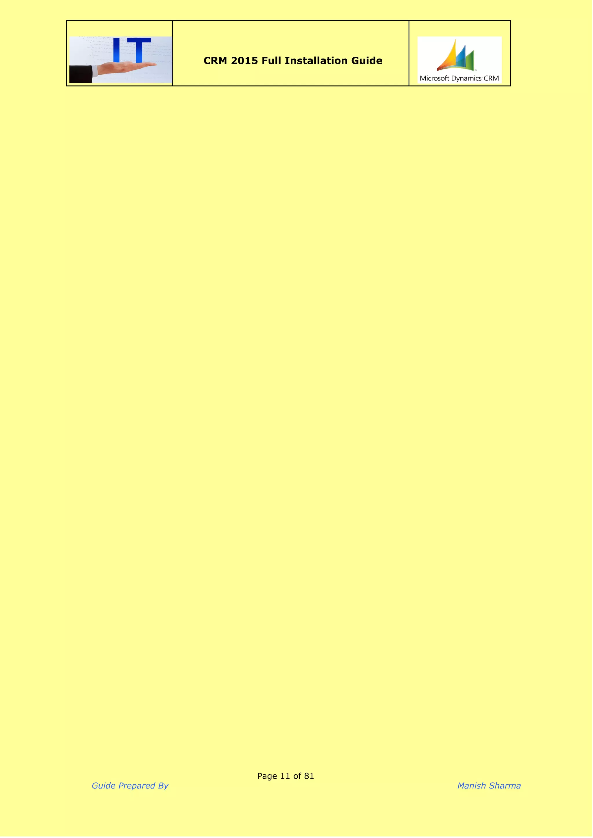  
CRM 2015 Full Installation Guide
 
Page 11 of 81
Guide Prepared By Manish Sharma
 