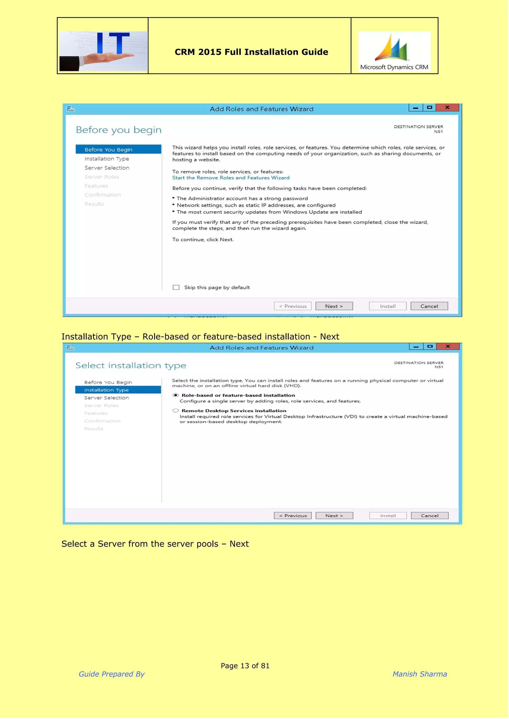  
CRM 2015 Full Installation Guide
 
 
 
Installation Type – Role-based or feature-based installation - Next
 
 
Select a Server from the server pools – Next
Page 13 of 81
Guide Prepared By Manish Sharma
 