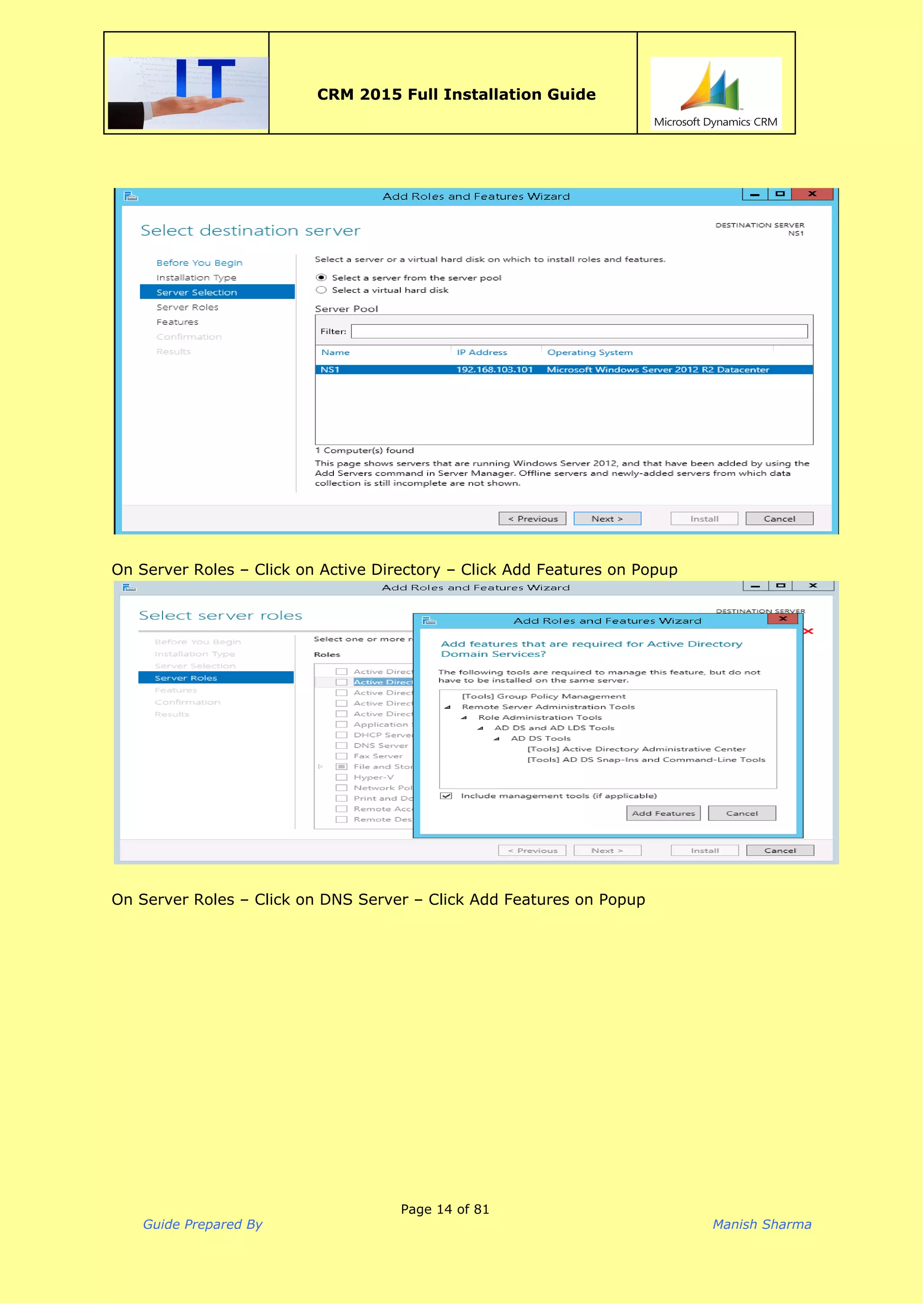  
CRM 2015 Full Installation Guide
 
 
 
On Server Roles – Click on Active Directory – Click Add Features on Popup
 
 
On Server Roles – Click on DNS Server – Click Add Features on Popup
 
Page 14 of 81
Guide Prepared By Manish Sharma
 