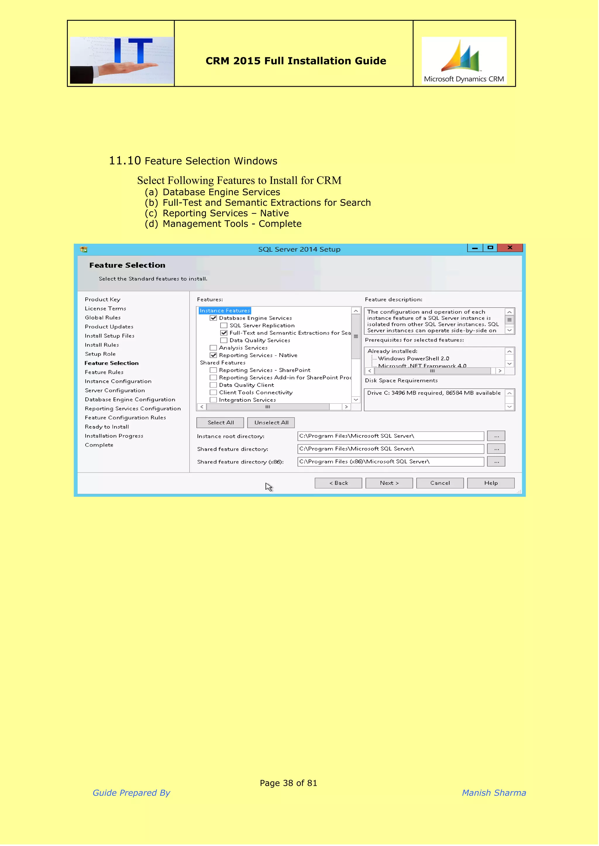  
CRM 2015 Full Installation Guide
 
11.10 Feature Selection Windows
Select Following Features to Install for CRM 
(a) Database Engine Services
(b) Full-Test and Semantic Extractions for Search
(c) Reporting Services – Native
(d) Management Tools - Complete
Page 38 of 81
Guide Prepared By Manish Sharma
 