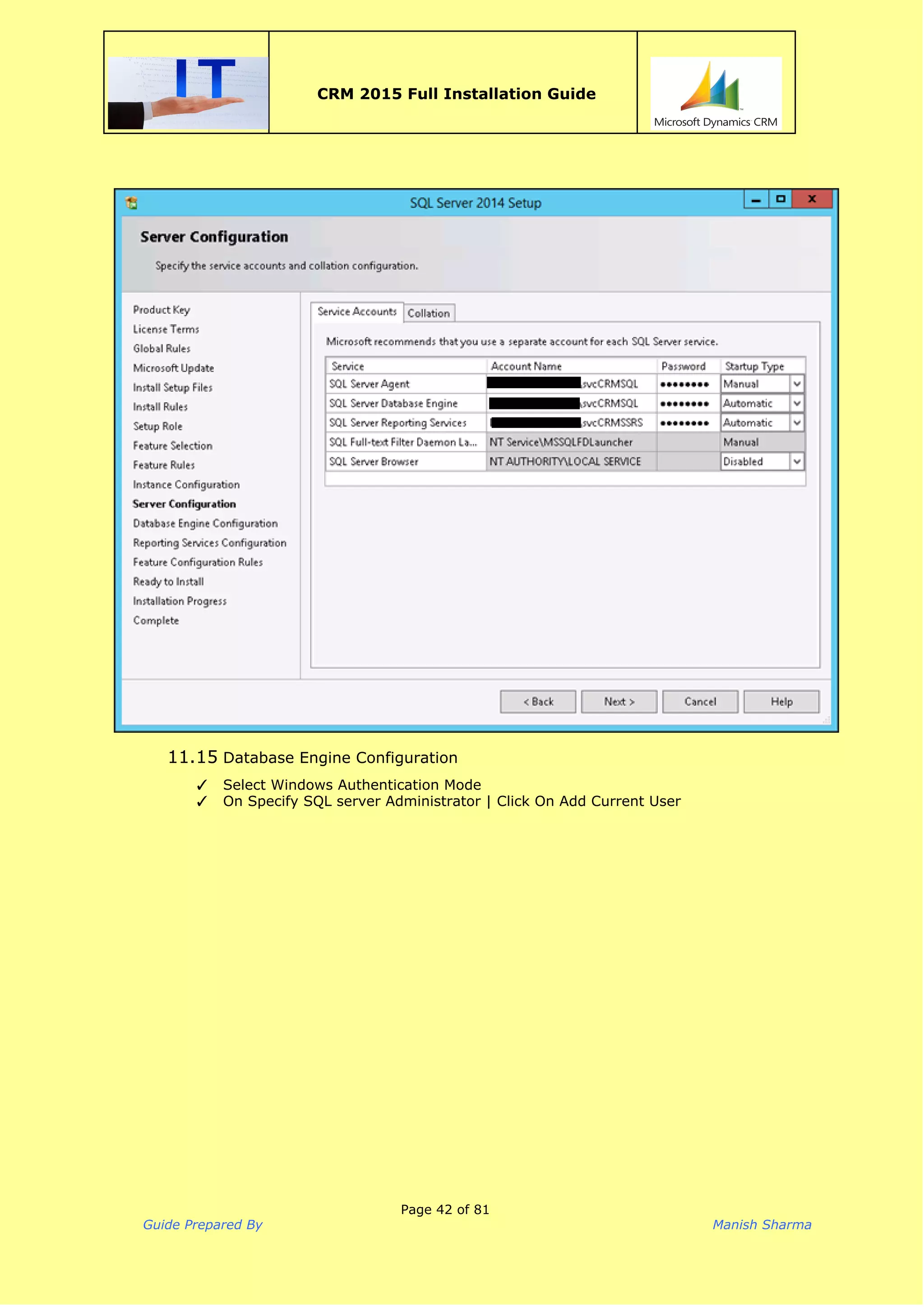  
CRM 2015 Full Installation Guide
 
11.15 Database Engine Configuration
✓ Select Windows Authentication Mode
✓ On Specify SQL server Administrator | Click On Add Current User
Page 42 of 81
Guide Prepared By Manish Sharma
 