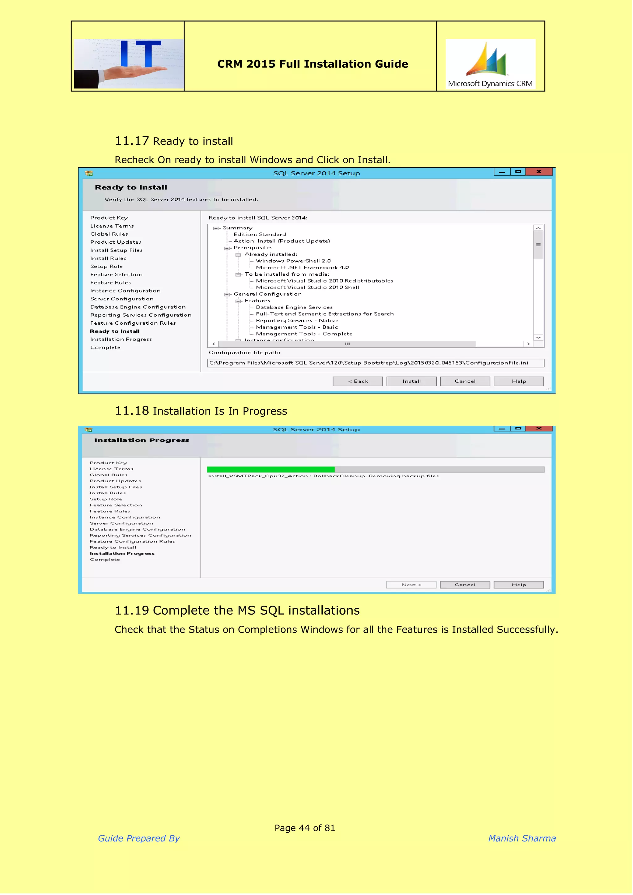 
CRM 2015 Full Installation Guide
 
11.17 Ready to install
Recheck On ready to install Windows and Click on Install.
11.18 Installation Is In Progress
11.19 Complete the MS SQL installations
Check that the Status on Completions Windows for all the Features is Installed Successfully.
Page 44 of 81
Guide Prepared By Manish Sharma
 