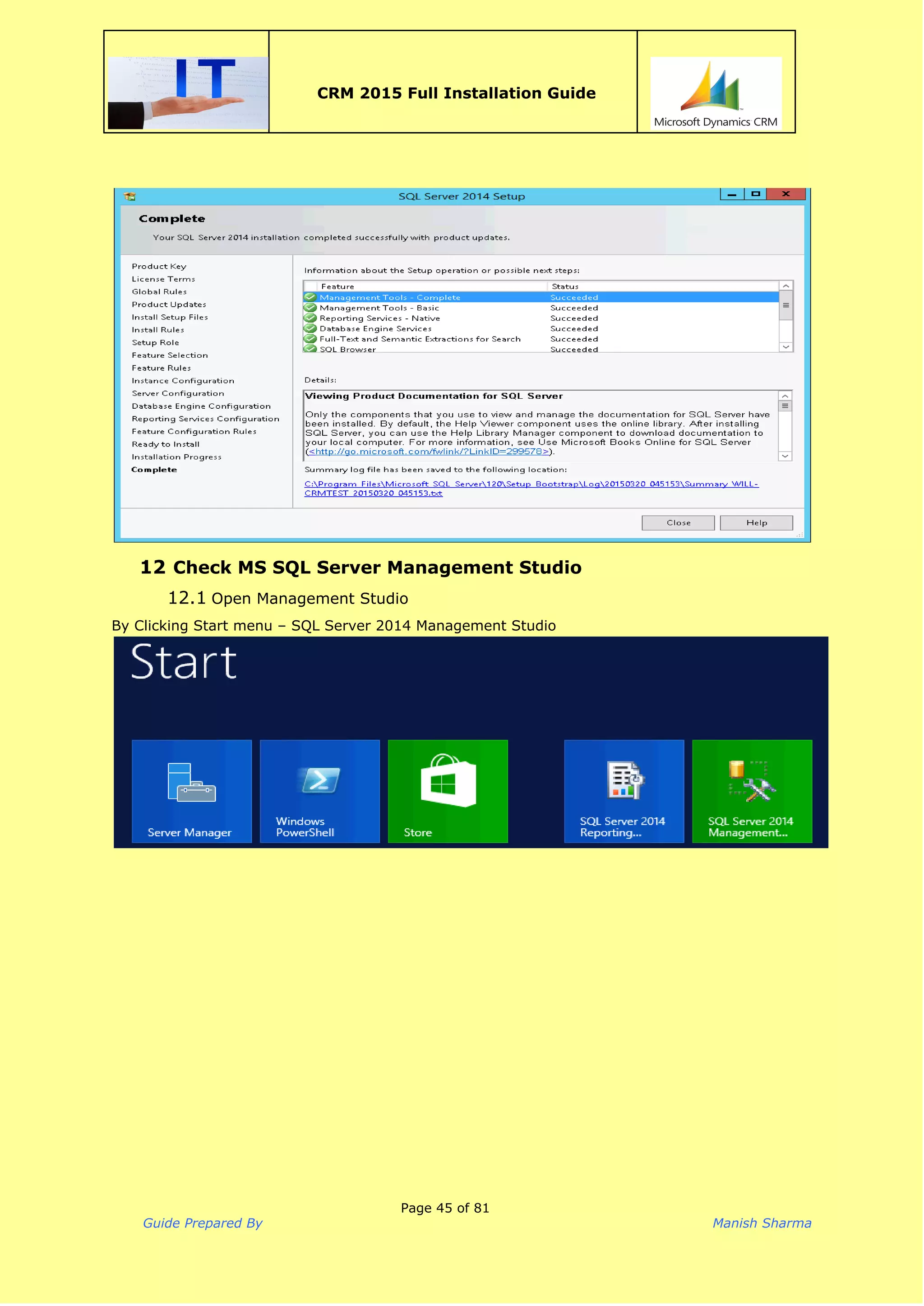  
CRM 2015 Full Installation Guide
 
12 Check MS SQL Server Management Studio
12.1 Open Management Studio
By Clicking Start menu – SQL Server 2014 Management Studio
Page 45 of 81
Guide Prepared By Manish Sharma
 