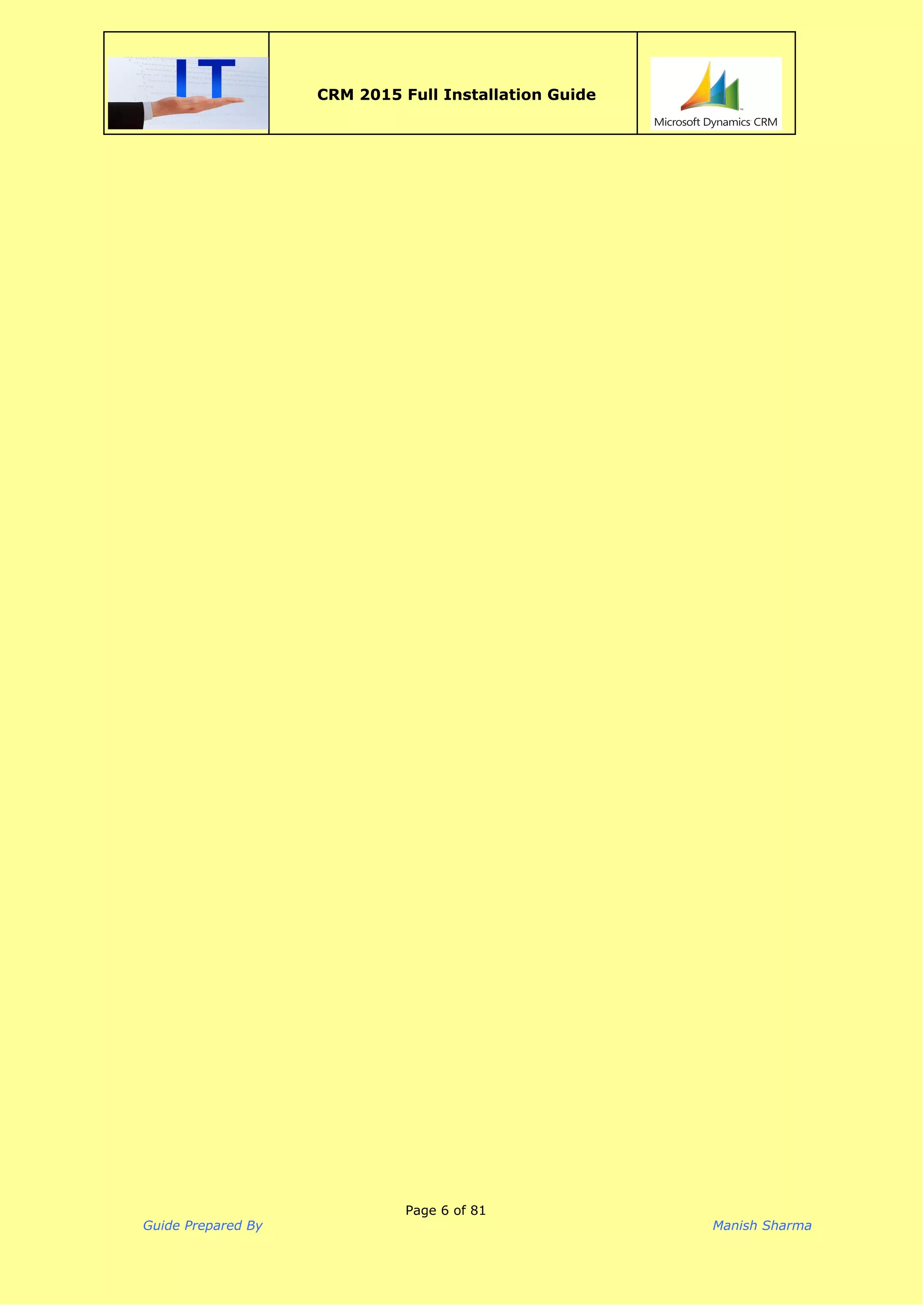  
CRM 2015 Full Installation Guide
 
Page 6 of 81
Guide Prepared By Manish Sharma
 