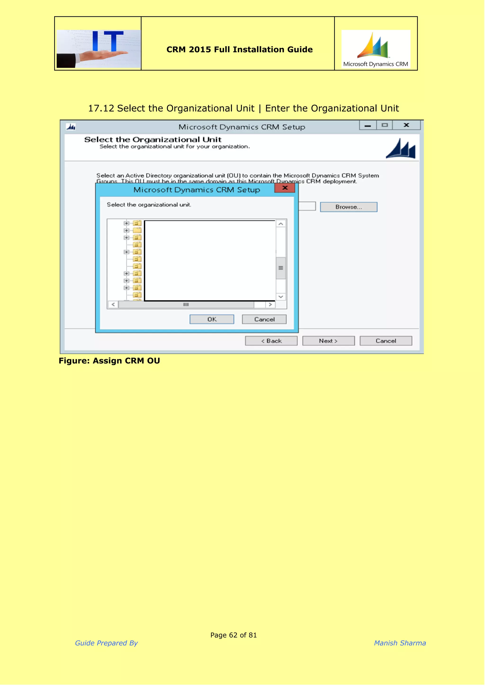  
CRM 2015 Full Installation Guide
 
17.12 Select the Organizational Unit | Enter the Organizational Unit
Figure: Assign CRM OU
Page 62 of 81
Guide Prepared By Manish Sharma
 