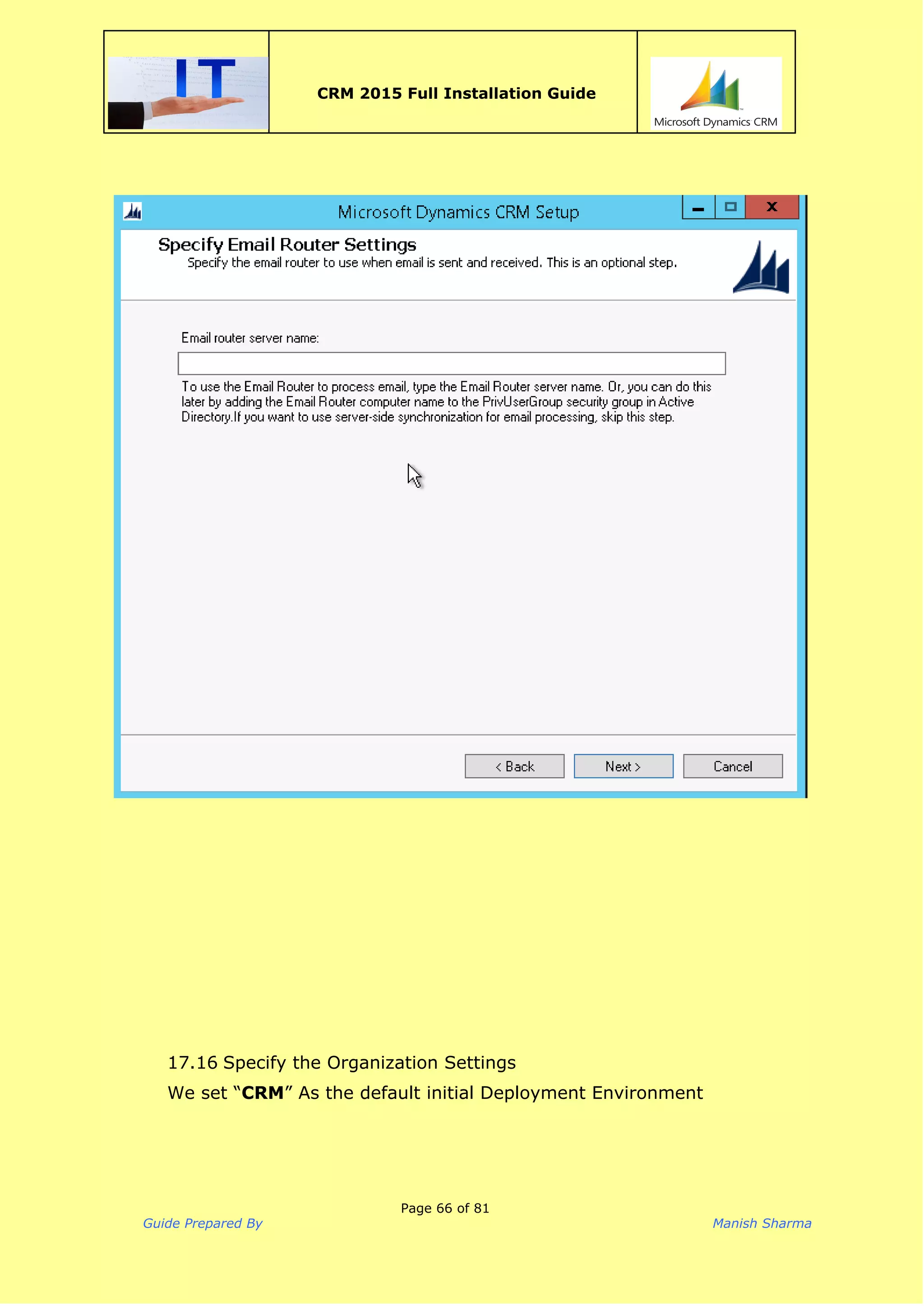  
CRM 2015 Full Installation Guide
 
17.16 Specify the Organization Settings
We set “​CRM​” As the default initial Deployment Environment
Page 66 of 81
Guide Prepared By Manish Sharma
 