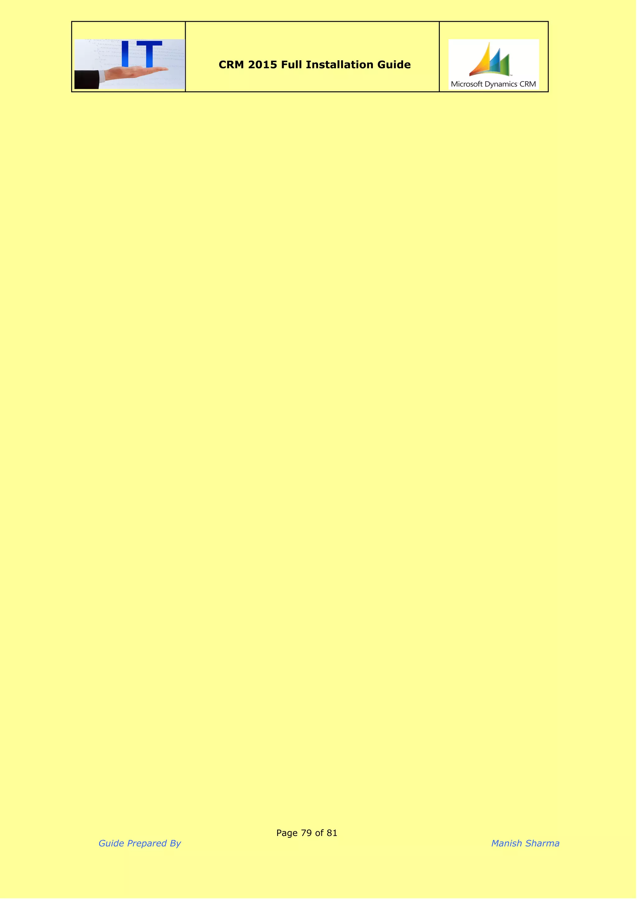  
CRM 2015 Full Installation Guide
 
Page 79 of 81
Guide Prepared By Manish Sharma
 