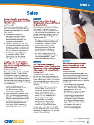 Track 1 continued
For more information and to register, visit www.CRM2015.com or call SAPinsider at +1-781-751-8700
12
Best practices for leveraging the
latest capabilities delivered in SAP
Cloud for Sales
Jack Nehmer, SAP
This session takes a detailed look at SAP’s
latest innovation to improve the efficacy of
your sales organization with SAP Cloud for
Sales. You will:
yy Discover how to enable your
sales force to more easily collabo-
rate with their teams and access
the most relevant information with
mobile and social capabilities
yy See how to empower your sales force
with personal productivity tools, such as
groupware integration, that reduce time
spent on administrative tasks and allow
your reps to work the way they like to
yy Learn how to integrate SAP Cloud
for Sales with SAP CRM and SAP
ERP to provide your sales team a
360-degree view of the customer
Adapting sales functionality in
SAP CRM 7.0 to support optimal
key account management across a
global landscape
Dr. Ahmed Hezzah, Accenture
This session provides leading practices for
leveraging SAP CRM 7.0 sales functions
to enhance the efficiency of key account
management, including tips to configure and
update the key account hierarchy, synchro-
nize it with your master data system, and use
it to manage authorizations. By attending, you
will get lessons to:
yy Use the standard opportunity
management functionality to struc-
ture your key account master
projects and manage pipelines
yy Utilize the reporting capabilities in SAP
CRM 7.0 to create a consolidated view
of your key accounts for easier manage-
ment and more efficient sales planning
yy Establish a solid authorization concept
that provides appropriate account
access to key account managers on
a global, regional, or country level
Case study
Lessons learned from Central
Florida Health Alliance’s SAP Cloud
for Sales initiative
Michael Sisto, Central Florida Health Alliance
Gain valuable insight and proven strate-
gies from Central Florida Health Alliance, Inc.
(CFHA) to successfully implement SAP Cloud
for Sales, manage user adoption, and drive
fast time to value. By attending, you’ll gain
valuable insights into:
yy Techniques and tools the company used
to simplify the implementation process,
including how it managed migration
yy Details on the company’s change
management program and how it
increased adoption and usage of
the cloud-based sales technology
yy Best practices for post-implementa-
tion success, including tips for tracking
usage, analyzing feedback, identi-
fying performance gaps, and more
Case study
SAP CRM Interaction Center
innovation at Ivoclar Vivadent: How
the company drives enhanced sales
efficiency through optimal call list
management
Christopher Burton, Ivoclar Vivadent
Discover how Ivoclar Vivadent exploits call
list management capabilities to enable sales
agents to touch twice as many accounts and
cover significantly larger territories through
outbound calls. Attend this session and get
lessons to:
yy Utilize the SAP CRM Interaction Center
to build call lists based on account
classification and industry segment,
and get best practices to create
marketing call campaigns by target
audience for your inside sales team
yy Plan, target, and create Call List
Management that incorporates
reactive "call back appointments,”
as well as proactive opportunity
pipeline calls to your customer base
Take home pre-recorded demos of call list
creation along with sample code to incorpo-
rate the call list program into your SAP CRM
Interaction Center’s Web UI.
Case study
Increased sales productivity at
Waters: An inside look at the
company’s SAP Mobile Platform
initiative
Seshagiri Gopi, Waters
This session takes an in-depth look at how
Waters increased the turnaround time on its
overall sales cycle and provided a more user-
friendly experience for its sales force, while
maintaining existing investments in SAP CRM.
Attendees will:
yy Obtain best practices from Waters
for a successful mobile CRM initia-
tive — from designing and deploying
sales applications on the SAP
Mobile Platform to ensuring integra-
tion with existing CRM processes
yy Hear how the company exploited
mobile capabilities to drive a more
user-friendly SAP CRM experience
for its sales force, including single
sign-on (SSO) via a unified interface
yy Get strategies from Waters for
optimizing user adoption of
mobile SAP CRM post-go-live
Sales
Track 3 continued on next page
Track 3
 