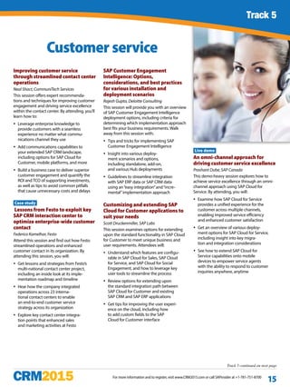 Track 1 continued
For more information and to register, visit www.CRM2015.com or call SAPinsider at +1-781-751-8700
15
Improving customer service
through streamlined contact center
operations
Neal Shact, CommuniTech Services
This session offers expert recommenda-
tions and techniques for improving customer
engagement and driving service excellence
within the contact center. By attending, you’ll
learn how to:
yy Leverage enterprise knowledge to
provide customers with a seamless
experience no matter what commu-
nications channel they use
yy Add communications capabilities to
your extended SAP CRM landscape,
including options for SAP Cloud for
Customer, mobile platforms, and more
yy Build a business case to deliver superior
customer engagement and quantify the
ROI and TCO of supporting investments,
as well as tips to avoid common pitfalls
that cause unnecessary costs and delays
Case study
Lessons from Festo to exploit key
SAP CRM interaction center to
optimize enterprise-wide customer
contact
Federico Kamelhar, Festo
Attend this session and find out how Festo
streamlined operations and enhanced
customer contact in its organization. By
attending this session, you will:
yy Get lessons and strategies from Festo’s
multi-national contact center project,
including an inside look at its imple-
mentation roadmap and timeline
yy Hear how the company integrated
operations across 23 interna-
tional contact centers to enable
an end-to-end customer service
strategy across its organization
yy Explore key contact center integra-
tion points that enhanced sales
and marketing activities at Festo
SAP Customer Engagement
Intelligence: Options,
considerations, and best practices
for various installation and
deployment scenarios
Rajesh Gupta, Deloitte Consulting
This session will provide you with an overview
of SAP Customer Engagement Intelligence
deployment options, including criteria for
determining which implementation approach
best fits your business requirements. Walk
away from this session with:
yy Tips and tricks for implementing SAP
Customer Engagement Intelligence
yy Insight into various deploy-
ment scenarios and options,
including standalone, add-on,
and various Hub deployments
yy Guidelines to streamline integration
with SAP ERP data or SAP CRM data
using an“easy integration”and“incre-
mental”implementation approach
Customizing and extending SAP
Cloud for Customer applications to
suit your needs
Scott Druckenmiller, SAP Labs
This session examines options for extending
upon the standard functionality in SAP Cloud
for Customer to meet unique business and
user requirements. Attendees will:
yy Understand which features are configu-
rable in SAP Cloud for Sales, SAP Cloud
for Service, and SAP Cloud for Social
Engagement, and how to leverage key
user tools to streamline the process
yy Review options for extending upon
the standard integration path between
SAP Cloud for Customer and existing
SAP CRM and SAP ERP applications
yy Get tips for improving the user experi-
ence on the cloud, including how
to add custom fields to the SAP
Cloud for Customer interface
Live demo
An omni-channel approach for
driving customer service excellence
Prashant Dube, SAP Canada
This demo-heavy session explores how to
achieve service excellence through an omni-
channel approach using SAP Cloud for
Service. By attending, you will:
yy Examine how SAP Cloud for Service
provides a unified experience for the
customer across multiple channels,
enabling improved service efficiency
and enhanced customer satisfaction
yy Get an overview of various deploy-
ment options for SAP Cloud for Service,
including insight into key migra-
tion and integration considerations
yy See how to extend SAP Cloud for
Service capabilities onto mobile
devices to empower service agents
with the ability to respond to customer
inquiries anywhere, anytime
Customer service
Track 5 continued on next page
Track 5
 