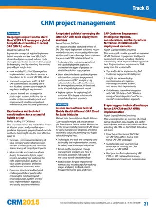 Track 1 continued
For more information and to register, visit www.CRM2015.com or call SAPinsider at +1-781-751-8700
21
Case study
Keeping it simple from the start:
How VELUX A/S leveraged a global
template to streamline its recent
SAP CRM 7.0 rollout
David Varey, VELUX A/S
Explore the concept of a global implemen-
tation template and see how VELUX A/S
streamlined processes and reduced costs
during its recent sales transformation project
by leveraging one. By attending this session,
you will gain insight into:
yy How and why VELUX A/S leveraged an
implementation template to serve as a
foundation for its recent SAP CRM rollout
yy Standard components in VELUX A/S’
SAP CRM template, including how it
was localized to meet country-specific
regulatory and legal requirements
yy Lessons learned and strategies for
post-project success, including tips to
enable continuous development and
improvement, intuitive support and
maintenance, and inclusive governance
Key business and technical
considerations for a successful
hybris project
Phillip Stickling, SYCOR Group
This session examines the most critical factors
of a hybris project and provides expert
guidance to properly prepare for and execute
on them. Gain insight into the most effective
ways to:
yy Develop a common understanding of
your company’s omni-channel vision
and the business goals and objectives
shared among all project participants
yy Minimize risks and maximize efforts
during the complete hybris project
process, including tips to choose the
right implementation partner for
your specific purposes and collec-
tively develop a common vision
yy Overcome structural and technical
challenges with best practices for
choosing the most appropriate
project resources, system architec-
ture, implementation approach,
and quality assurance methods
An updated guide to leveraging the
latest SAP CRM rapid deployment
solutions
Seema Thomas, SAP Labs
This session provides a detailed review of
SAP CRM rapid deployment solutions, recom-
mended use cases, and expert guidance on
whether and how to leverage them to stream-
line your next CRM initiative Attend to:
yy Understand the methodology behind
the rapid deployment approach,
and review the types of projects for
which the solution is appropriate
yy Learn about the latest rapid deployment
solutions for customer engagement
and commerce (CEC), analytics, big
data, social media, and how they can
be leveraged on-premise, in the cloud,
or via a hybrid deployment model
yy Explore options for deploying SAP
customer 360- degree solutions via
a rapid deployment approach
Case study
Lessons learned from Central
Florida Health Alliance’s SAP Cloud
for Sales initiative
Michael Sisto, Central Florida Health Alliance
Gain valuable insight and proven strate-
gies from Central Florida Health Alliance, Inc.
(CFHA) to successfully implement SAP Cloud
for Sales, manage user adoption, and drive
fast time to value. By attending, you’ll gain
valuable insights into:
yy Techniques and tools the company used
to simplify the implementation process,
including how it managed migration
yy Details on the company’s change
management program and how it
increased adoption and usage of
the cloud-based sales technology
yy Best practices for post-implementa-
tion success, including tips for tracking
usage, analyzing feedback, identi-
fying performance gaps, and more
SAP Customer Engagement
Intelligence: Options,
considerations, and best practices
for various installation and
deployment scenarios
Rajesh Gupta, Deloitte Consulting
This session will provide you with an overview
of SAP Customer Engagement Intelligence
deployment options, including criteria for
determining which implementation approach
best fits your business requirements. Walk
away from this session with:
yy Tips and tricks for implementing SAP
Customer Engagement Intelligence
yy Insight into various deploy-
ment scenarios and options,
including standalone, add-on,
and various Hub deployments
yy Guidelines to streamline integration
with SAP ERP data or SAP CRM data
using an“easy integration”and“incre-
mental”implementation approach
Preparing your technical landscape
for an SAP CRM on SAP HANA
implementation
Rajesh Gupta, Deloitte Consulting
This session provides an overview of critical
sizing, integration, data quality, and perfor-
mance factors that must be addressed when
adopting SAP CRM on SAP HANA. Attendees
will learn:
yy How the architecture of SAP CRM
on SAP HANA differs from a tradi-
tional SAP CRM landscape
yy Guidelines to plan your technical
landscape for running SAP CRM
product on SAP HANA
yy Best practices for implementing SAP
CRM on SAP HANA with minimum
disruption and maximum business value
CRM project management
Track 8
 