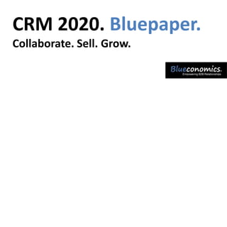 CRM 2020. Bluepaper.
Collaborate. Sell. Grow.
 