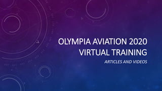OLYMPIA AVIATION 2020
VIRTUAL TRAINING
ARTICLES AND VIDEOS
 