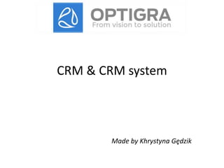 CRM & CRM system 
Made by Khrystyna Gędzik 
 