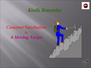 Kindly Remember Customer Satisfaction is A Moving Target 