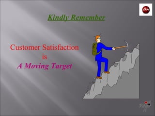 Kindly Remember Customer Satisfaction is A Moving Target 