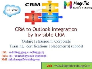 CRM to Outlook integration
by Invisible CRM
Online | classroom| Corporate
Training | certifications | placements| support
Visit : www.Magnifictraining.Com
 