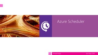 tech.days 2015#mstechdays
Azure Scheduler
 