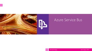 tech.days 2015#mstechdays
Azure Service Bus
 