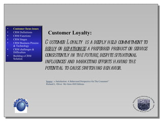 Customer Loyalty: Customer Loyalty  is a deeply held commitment to  rebuy  or  repatronize  a preferred product or service consistently in the future, despite situational influences and marketing efforts having the potential to cause switching behavior . Source  : «  Satisfaction: A Behavioral Perspective On The Consumer” Richard L. Oliver  Mc Graw-Hill Editions ,[object Object],[object Object],[object Object],[object Object],[object Object],[object Object],[object Object],MEDFORIST 