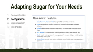 Adapting Sugar for Your Needs
1. Personalization
2. Configuration
3. Customization
4. Integration
 