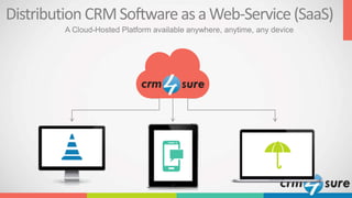 Distribution CRMSoftwareasaWeb-Service(SaaS)
A Cloud-Hosted Platform available anywhere, anytime, any device
 