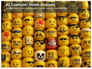 #2 Customer Needs Analysis
Understand your customers needs, wants and desires
 