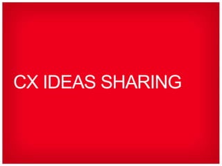 CX IDEAS SHARING
 